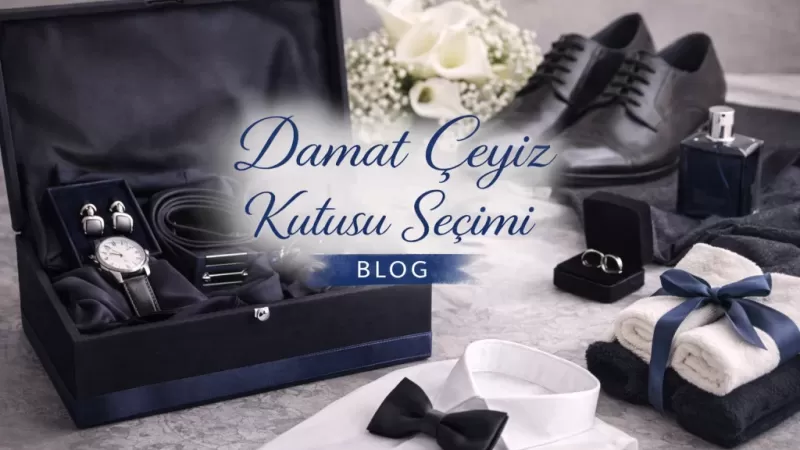 Damat Çeyiz Kutusu Seçimi